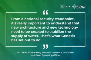 “From a national security standpoint, it’s really important to understand that new architecture and new technology need to be created to stabilize the supply of water. That’s what Genesis has set out to do.”